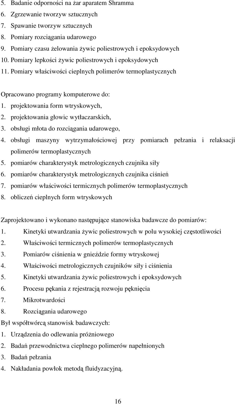 Pomiary właściwości cieplnych polimerów termoplastycznych Opracowano programy komputerowe do: 1. projektowania form wtryskowych, 2. projektowania głowic wytłaczarskich, 3.