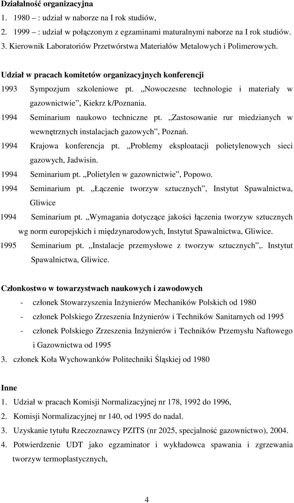Nowoczesne technologie i materiały w gazownictwie, Kiekrz k/poznania. 1994 Seminarium naukowo techniczne pt. Zastosowanie rur miedzianych w wewnętrznych instalacjach gazowych, Poznań.