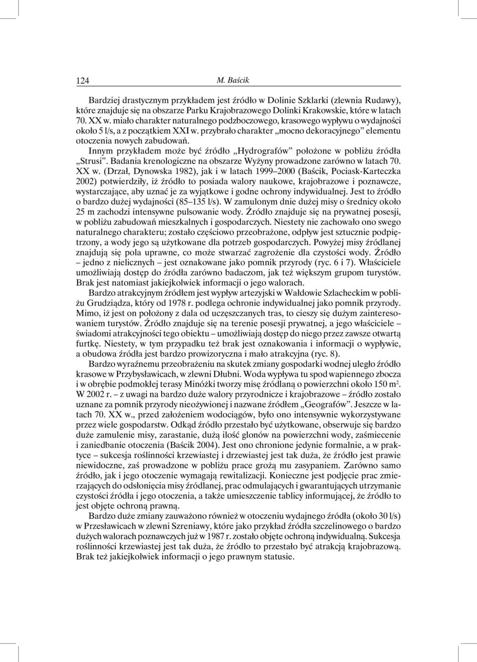 Innym przykładem może być źródło Hydrografów położone w pobliżu źródła Strusi. Badania krenologiczne na obszarze Wyżyny prowadzone zarówno w latach 70. XX w.