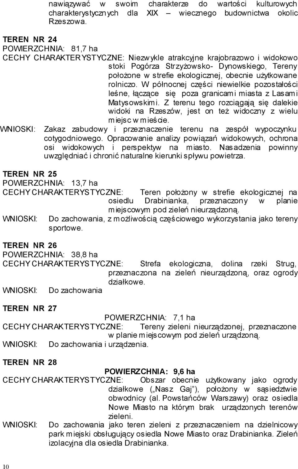 użytkowane rolniczo. W północnej części niewielkie pozostałości leśne, łączące się poza granicami miasta z Lasami Matysowskimi.