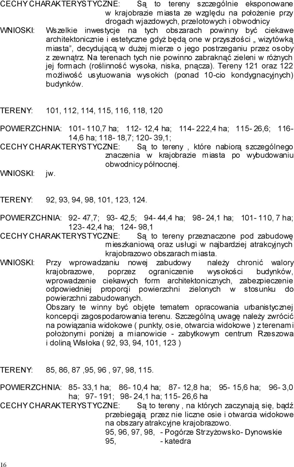 Na terenach tych nie powinno zabraknąć zieleni w różnych jej formach (roślinność wysoka, niska, pnącza). Tereny 121 oraz 122 możliwość usytuowania wysokich (ponad 10-cio kondygnacyjnych) budynków.