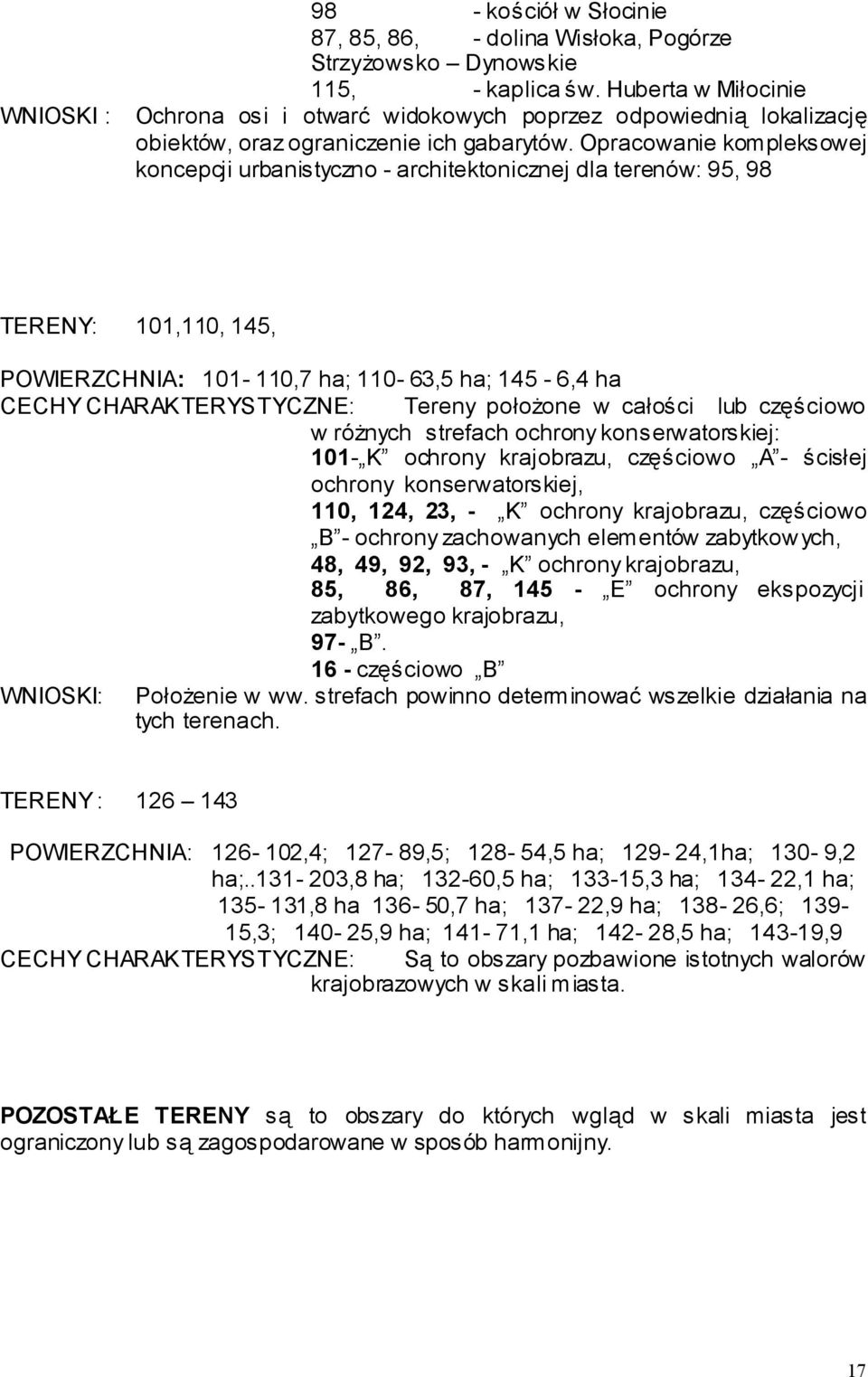 Opracowanie kompleksowej koncepcji urbanistyczno - architektonicznej dla terenów: 95, 98 TERENY: 101,110, 145, POWIERZCHNIA: 101-110,7 ha; 110-63,5 ha; 145-6,4 ha CECHY CHARAKTERYSTYCZNE: Tereny