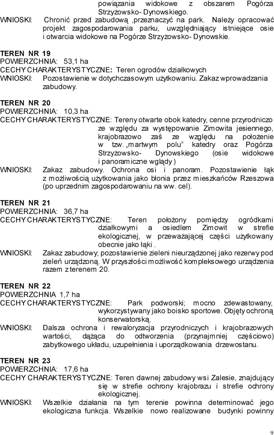 TEREN NR 19 POWIERZCHNIA: 53,1 ha CECHY CHARAKTERYSTYCZNE: Teren ogrodów działkowych WNIOSKI: Pozostawienie w dotychczasowym użytkowaniu. Zakaz wprowadzania zabudowy.