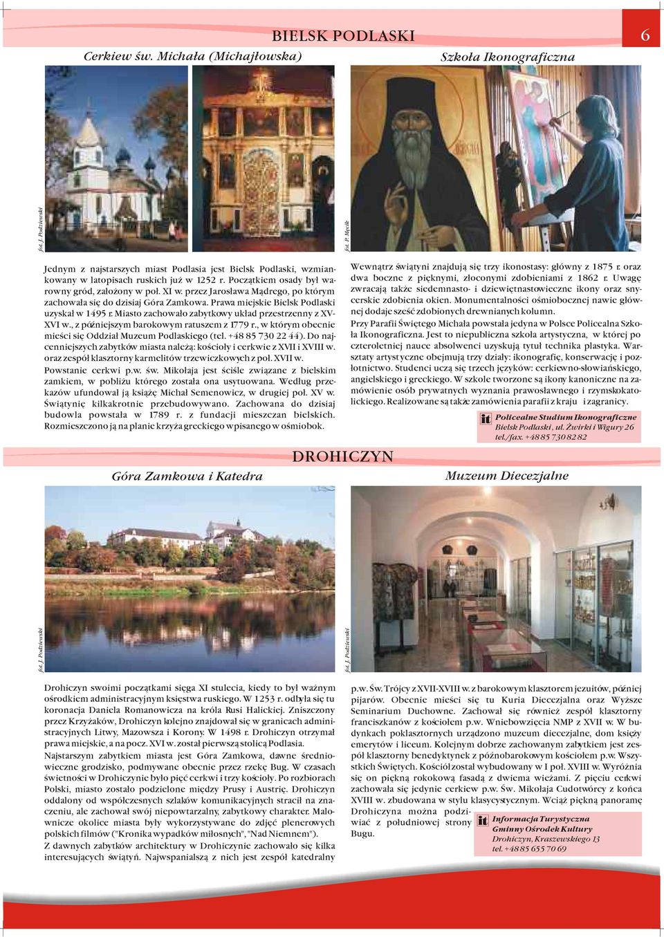 Misto zchow³o zbytkowy uk³d przestrzenny z XV- XVI w., z póÿniejszym brokowym rtuszem z 1779 r., w którym obecnie mieœci siê Oddzi³ Muzeum Podlskiego (tel. +48 85 730 22 44).