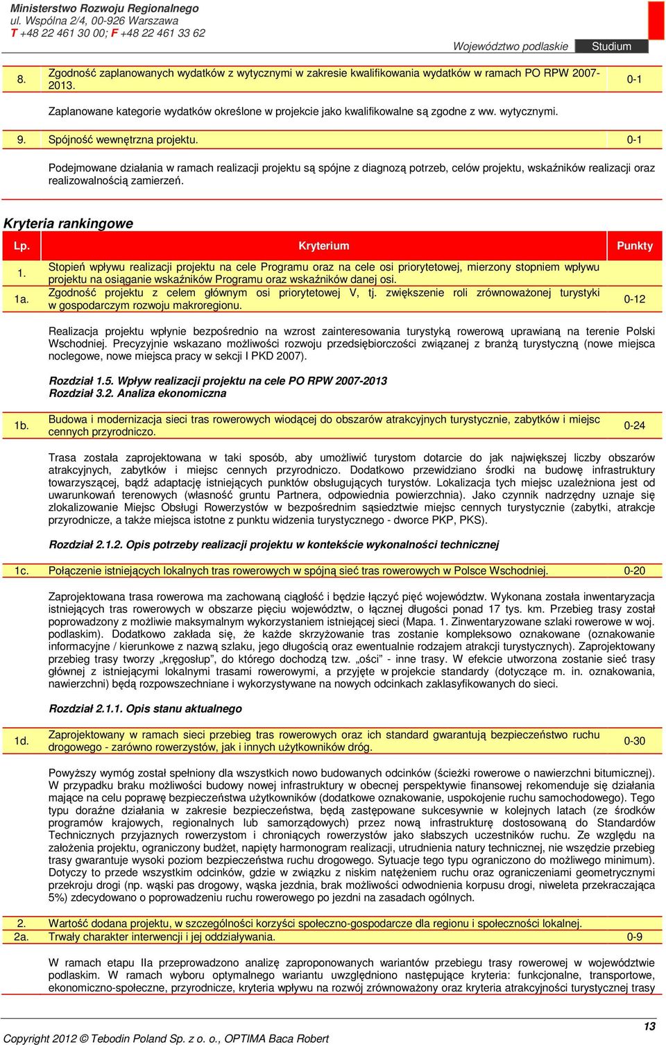 0-1 Podejmowane działania w ramach realizacji projektu są spójne z diagnozą potrzeb, celów projektu, wskaźników realizacji oraz realizowalnością zamierzeń. Kryteria rankingowe Lp. Kryterium Punkty 1.