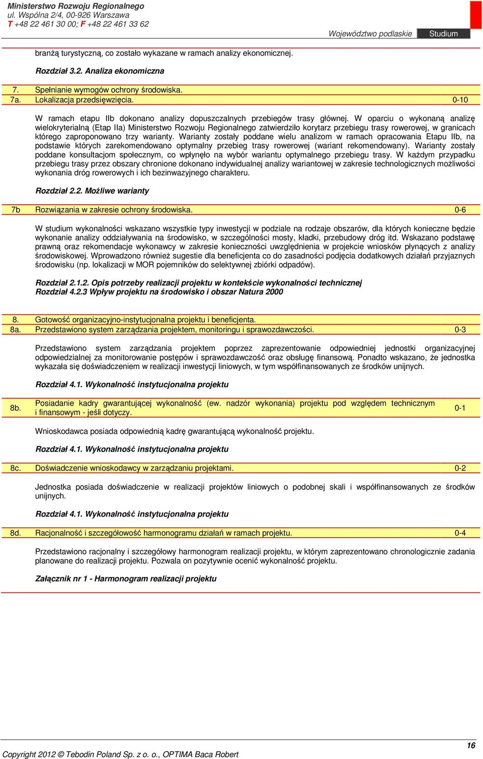 W oparciu o wykonaną analizę wielokryterialną (Etap IIa) Ministerstwo Rozwoju Regionalnego zatwierdziło korytarz przebiegu trasy rowerowej, w granicach którego zaproponowano trzy warianty.