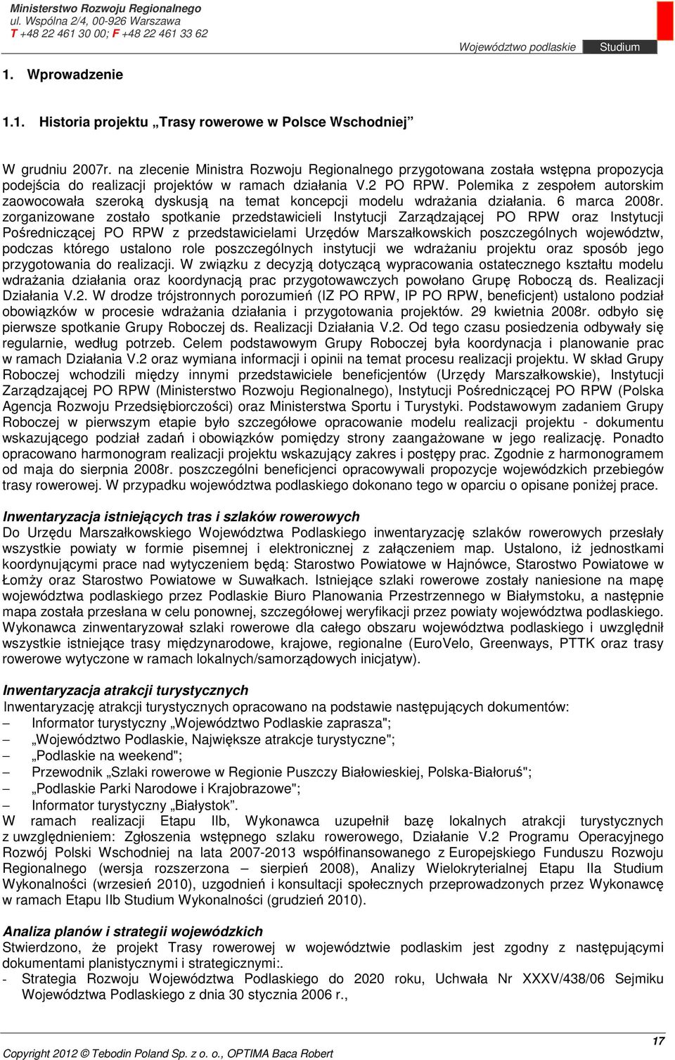 Polemika z zespołem autorskim zaowocowała szeroką dyskusją na temat koncepcji modelu wdrażania działania. 6 marca 2008r.