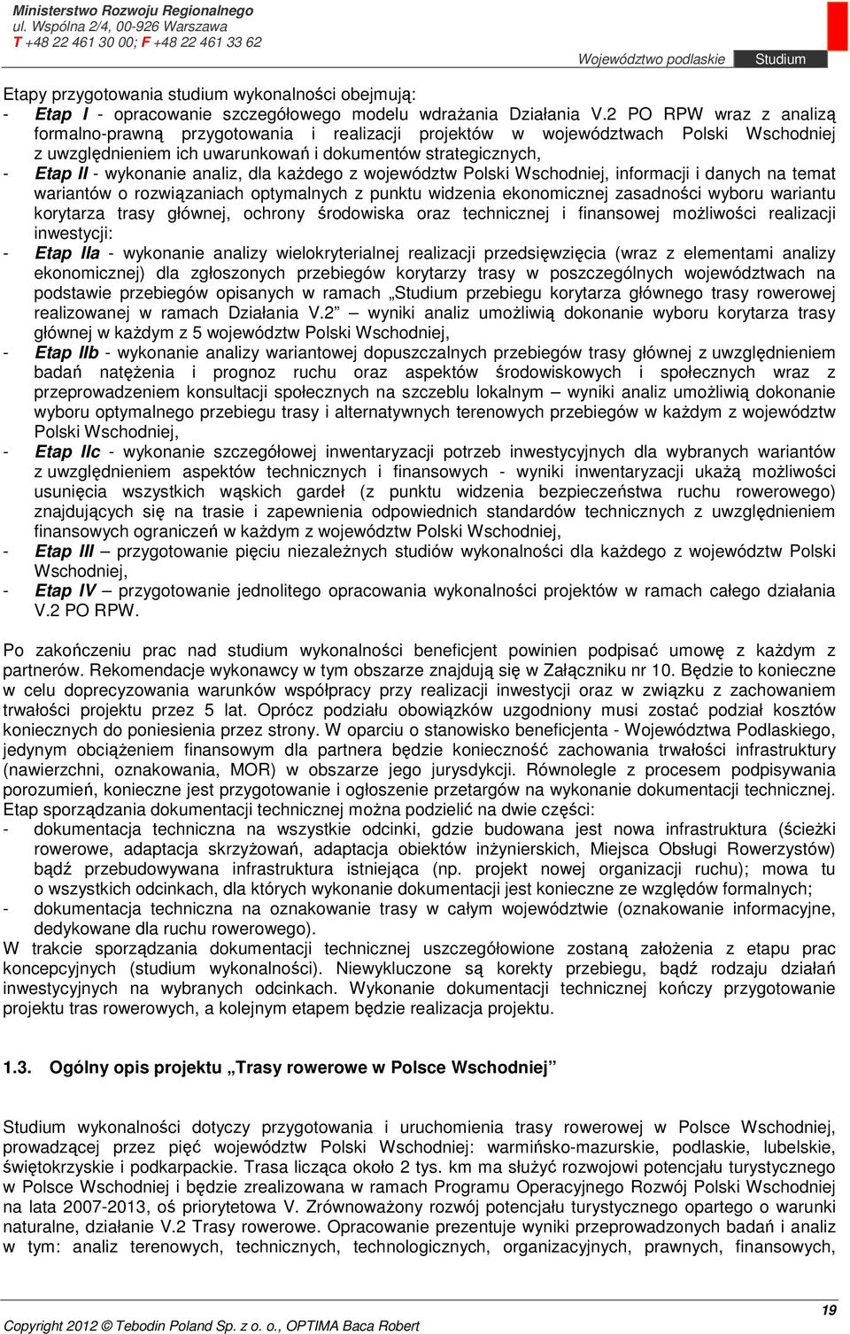 analiz, dla każdego z województw Polski Wschodniej, informacji i danych na temat wariantów o rozwiązaniach optymalnych z punktu widzenia ekonomicznej zasadności wyboru wariantu korytarza trasy