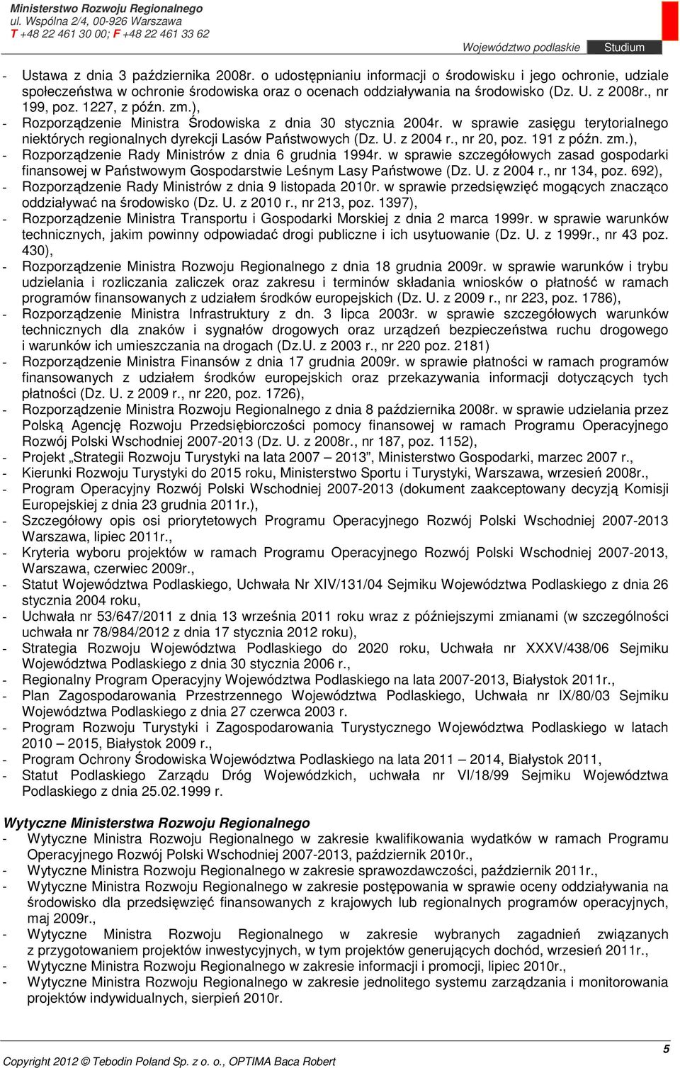, nr 20, poz. 191 z późn. zm.), - Rozporządzenie Rady Ministrów z dnia 6 grudnia 1994r. w sprawie szczegółowych zasad gospodarki finansowej w Państwowym Gospodarstwie Leśnym Lasy Państwowe (Dz. U.