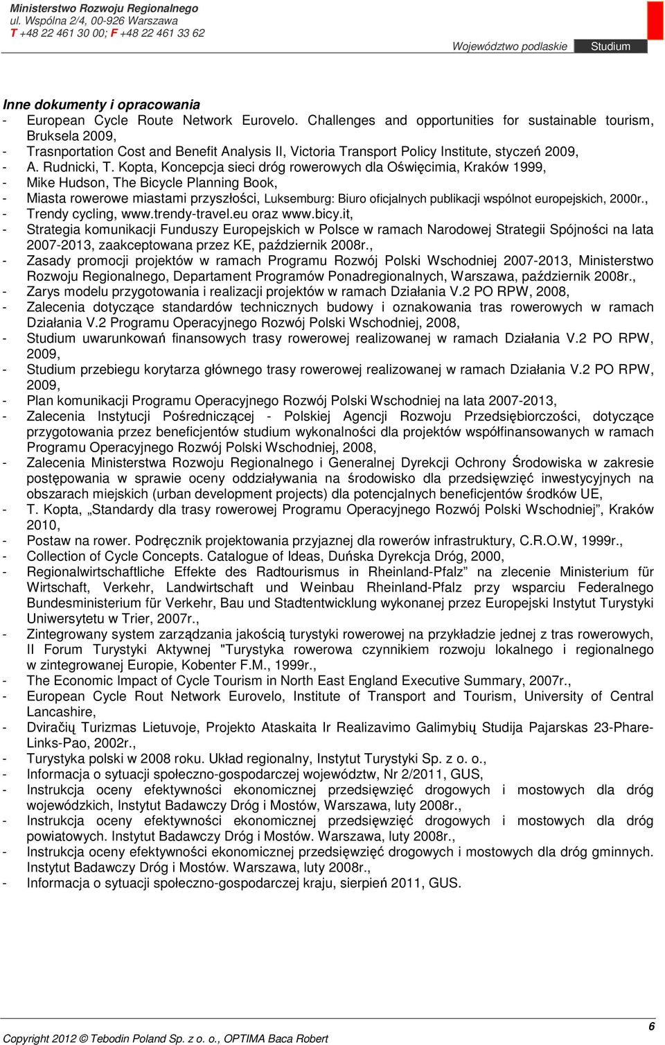Kopta, Koncepcja sieci dróg rowerowych dla Oświęcimia, Kraków 1999, - Mike Hudson, The Bicycle Planning Book, - Miasta rowerowe miastami przyszłości, Luksemburg: Biuro oficjalnych publikacji wspólnot