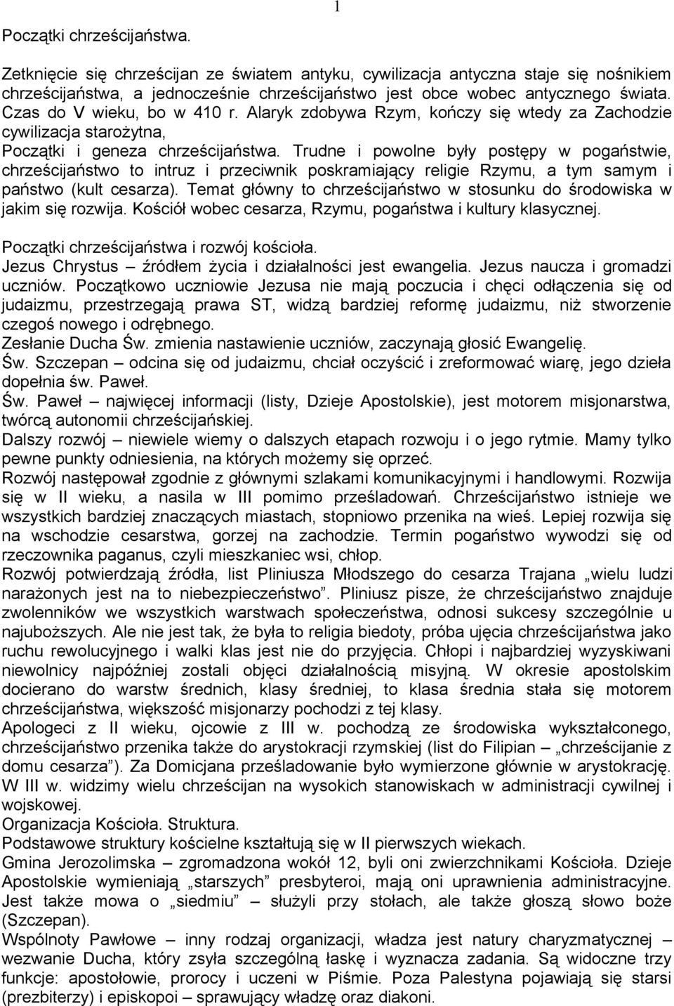 Trudne i powolne były postępy w pogaństwie, chrześcijaństwo to intruz i przeciwnik poskramiający religie Rzymu, a tym samym i państwo (kult cesarza).