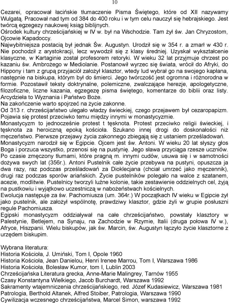 Augustyn. Urodził się w 354 r. a zmarł w 430 r. Nie pochodził z arystokracji, lecz wywodził się z klasy średniej. Uzyskał wykształcenie klasyczne, w Kartaginie został profesorem retoryki.