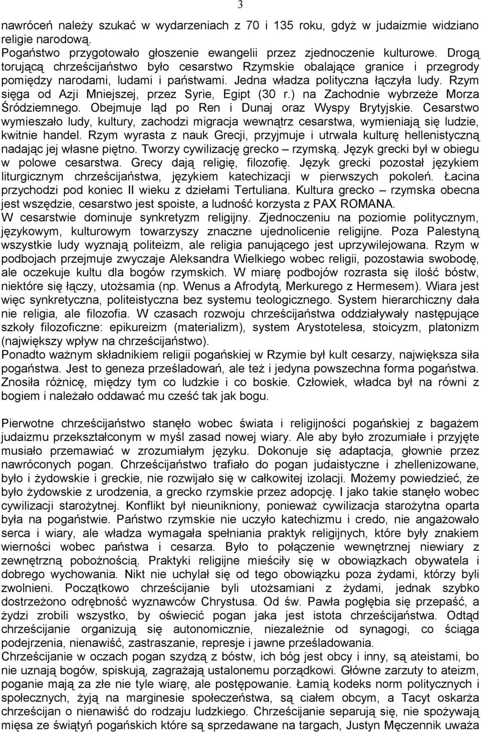 Rzym sięga od Azji Mniejszej, przez Syrie, Egipt (30 r.) na Zachodnie wybrzeże Morza Śródziemnego. Obejmuje ląd po Ren i Dunaj oraz Wyspy Brytyjskie.