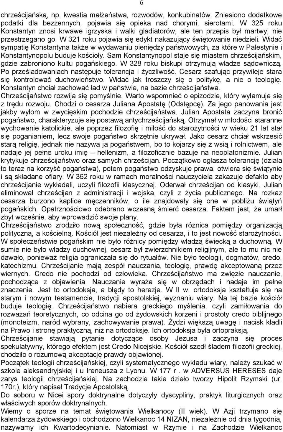 Widać sympatię Konstantyna także w wydawaniu pieniędzy państwowych, za które w Palestynie i Konstantynopolu buduje kościoły.