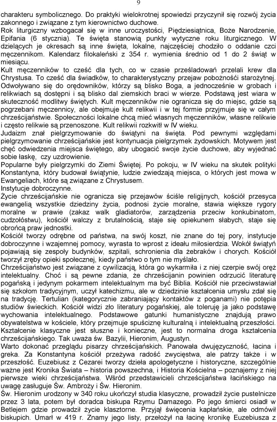 W dzielących je okresach są inne święta, lokalne, najczęściej chodziło o oddanie czci męczennikom. Kalendarz filokaleński z 354 r. wymienia średnio od 1 do 2 świąt w miesiącu.