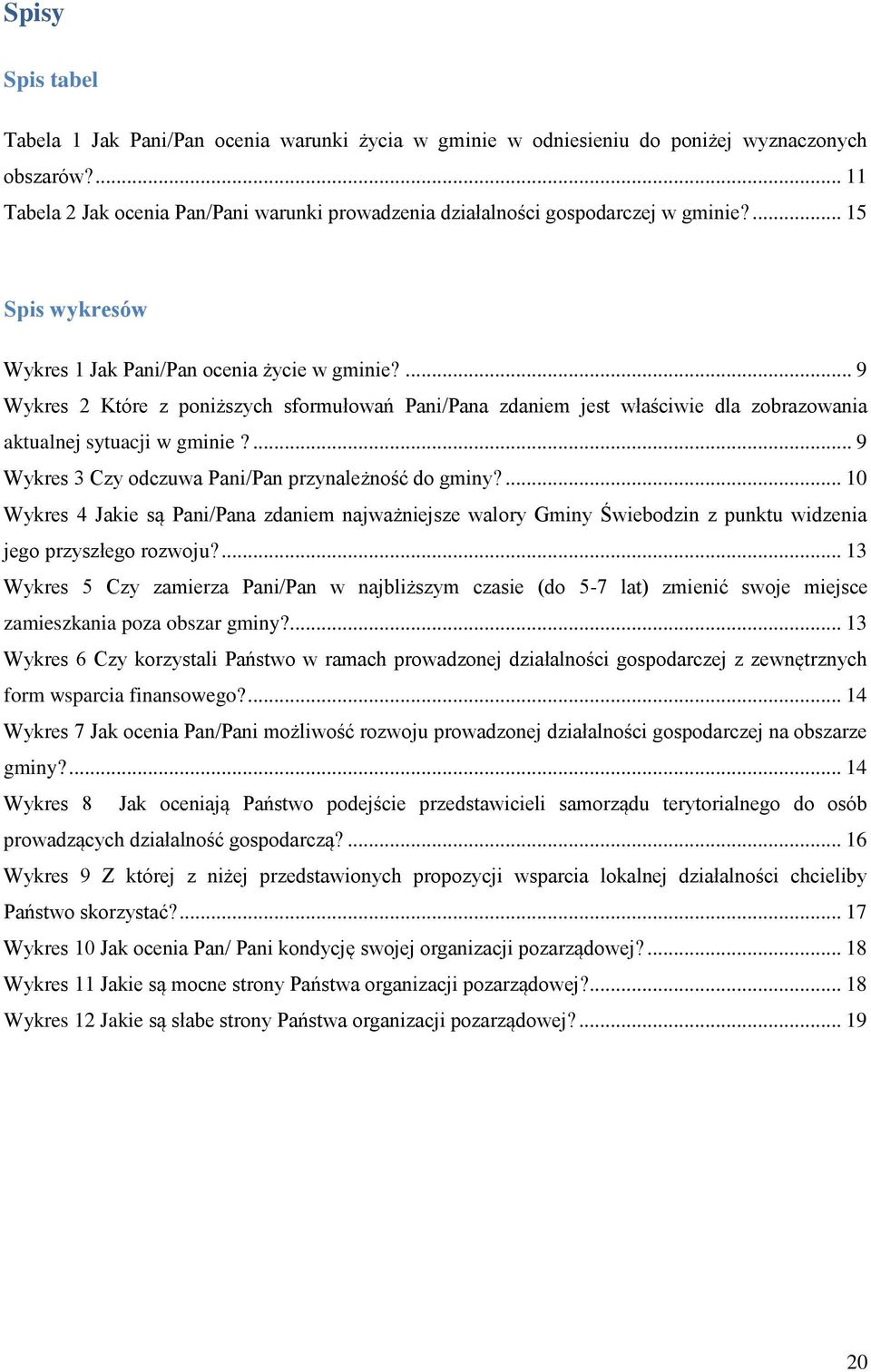 ... 9 Wykres 2 Które z poniższych sformułowań Pani/Pana zdaniem jest właściwie dla zobrazowania aktualnej sytuacji w gminie?... 9 Wykres 3 Czy odczuwa Pani/Pan przynależność do gminy?
