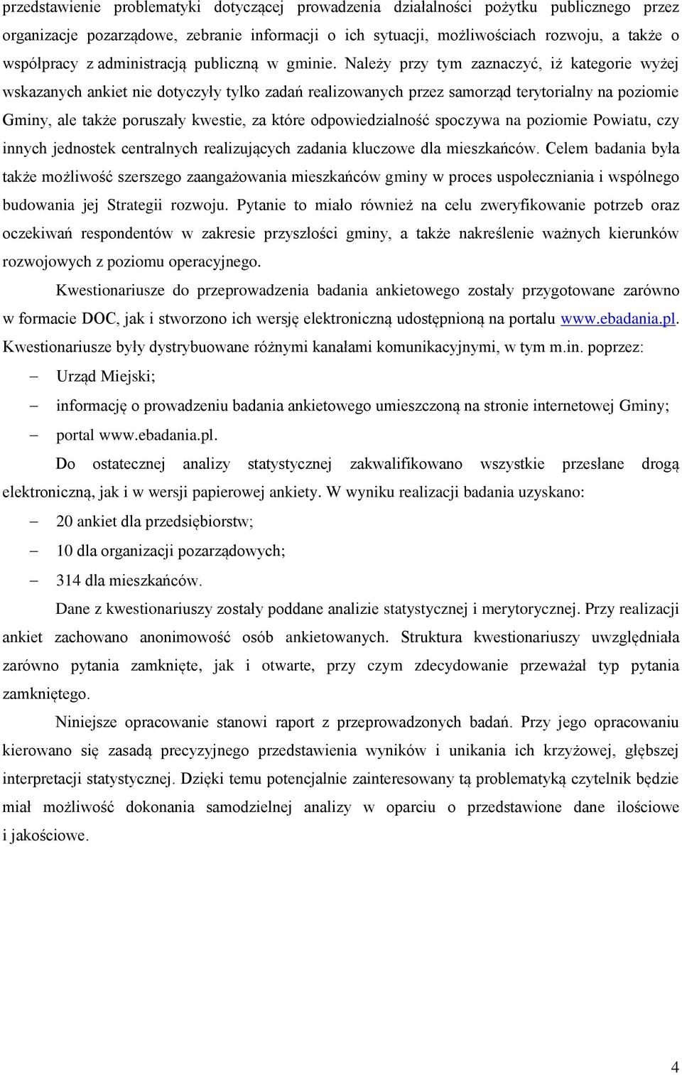 Należy przy tym zaznaczyć, iż kategorie wyżej wskazanych ankiet nie dotyczyły tylko zadań realizowanych przez samorząd terytorialny na poziomie Gminy, ale także poruszały kwestie, za które