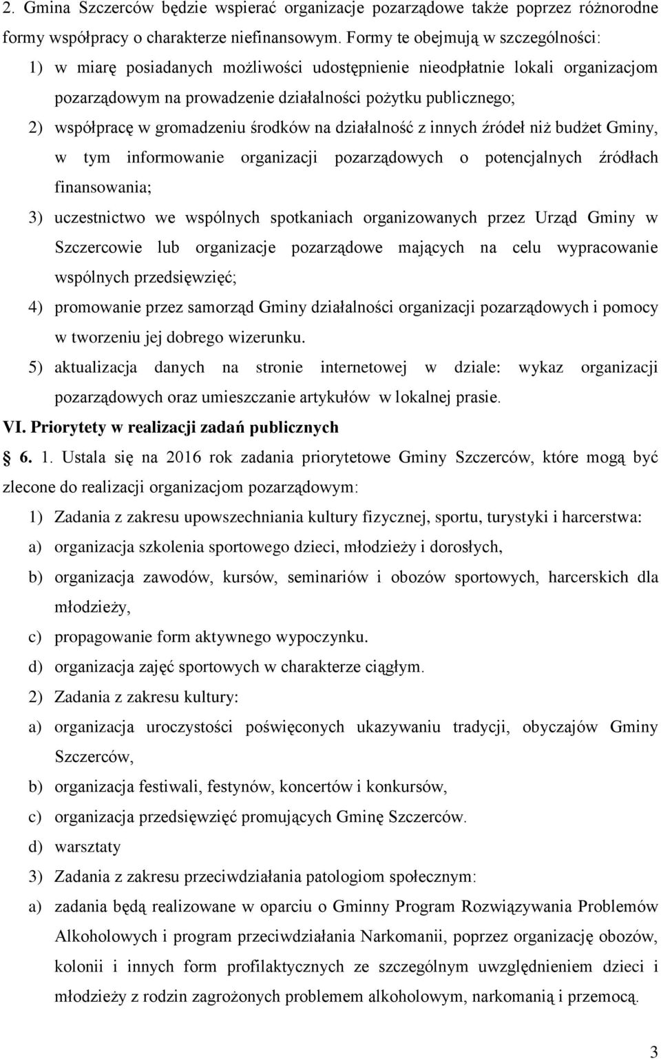 gromadzeniu środków na działalność z innych źródeł niż budżet Gminy, w tym informowanie organizacji pozarządowych o potencjalnych źródłach finansowania; 3) uczestnictwo we wspólnych spotkaniach