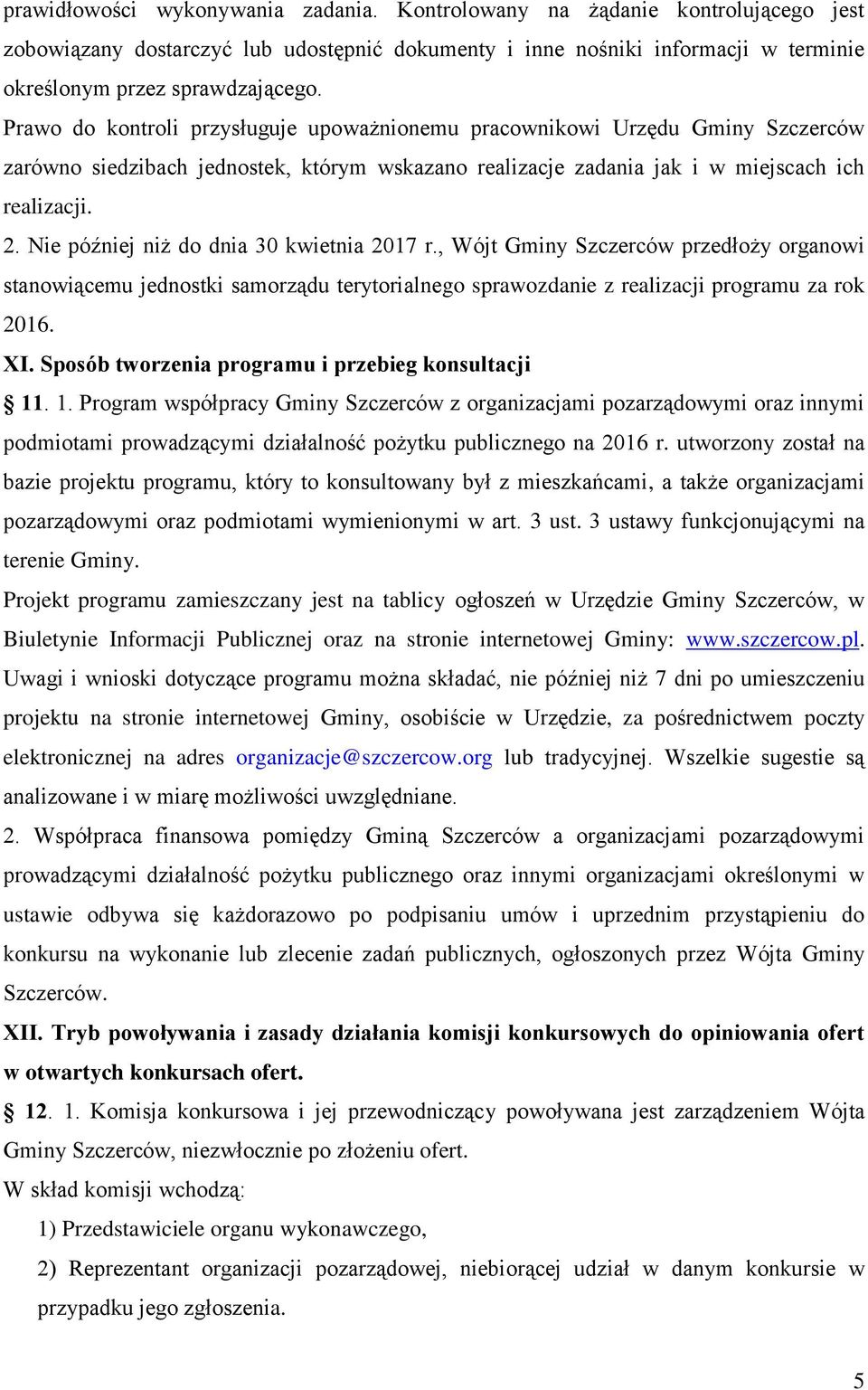 Nie później niż do dnia 30 kwietnia 2017 r., Wójt Gminy Szczerców przedłoży organowi stanowiącemu jednostki samorządu terytorialnego sprawozdanie z realizacji programu za rok 2016. XI.