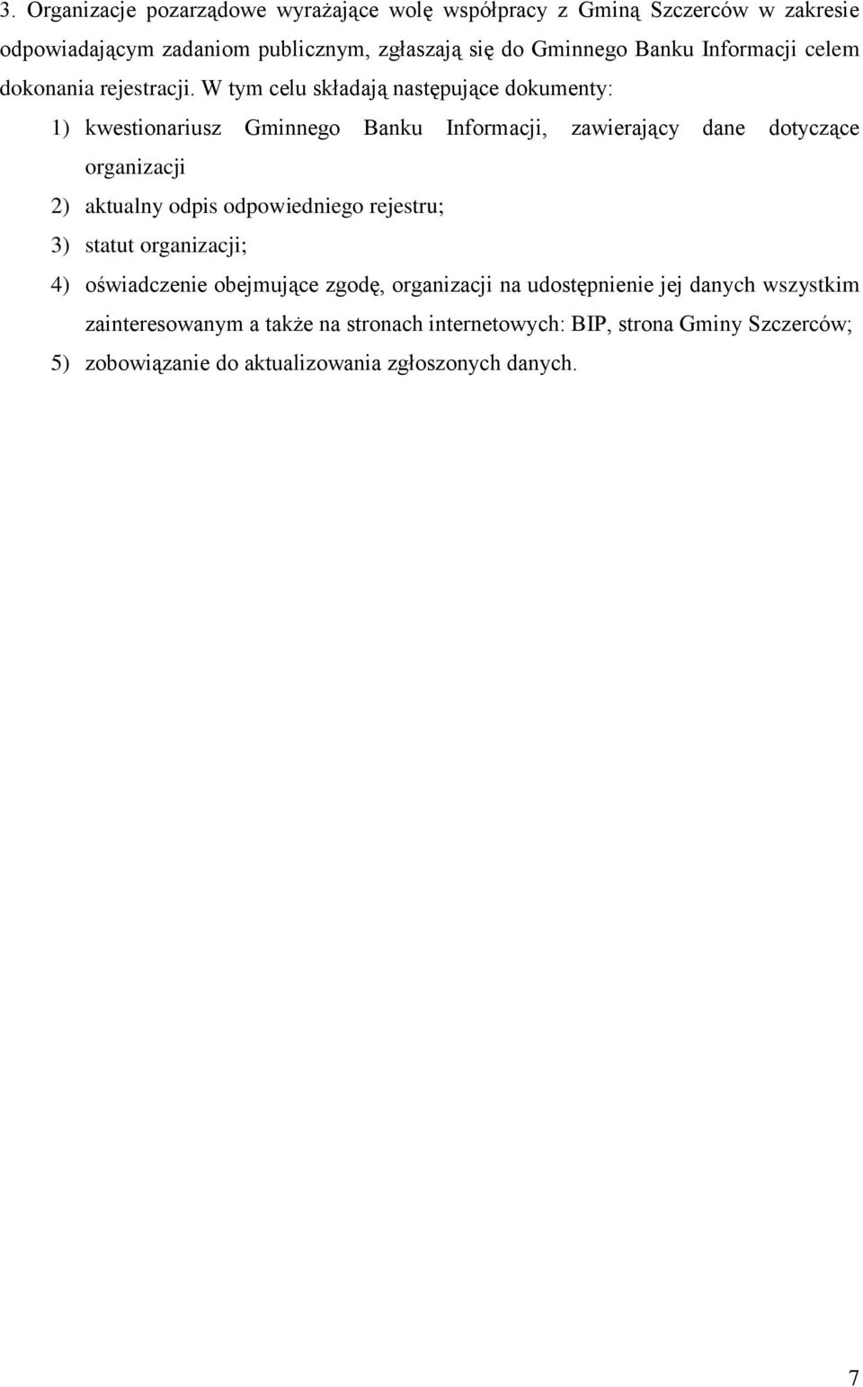 W tym celu składają następujące dokumenty: 1) kwestionariusz Gminnego Banku Informacji, zawierający dane dotyczące organizacji 2) aktualny odpis