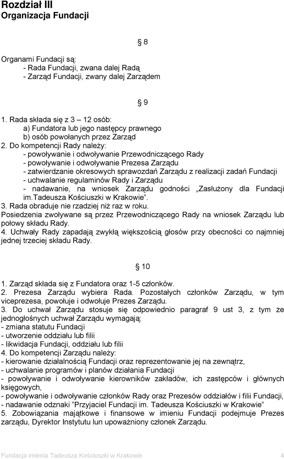 Do kompetencji Rady należy: - powoływanie i odwoływanie Przewodniczącego Rady - powoływanie i odwoływanie Prezesa Zarządu - zatwierdzanie okresowych sprawozdań Zarządu z realizacji zadań Fundacji -