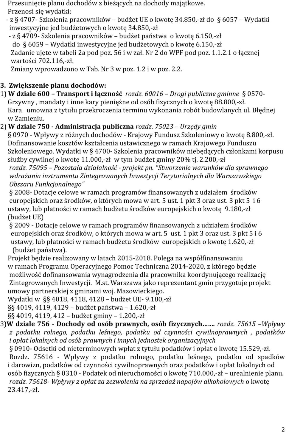 150,-zł Zadanie ujęte w tabeli 2a pod poz. 56 i w zał. Nr 2 do WPF pod poz. 1.1.2.1 o łącznej wartości 702.116,-zł. Zmiany wprowadzono w Tab. Nr 3 