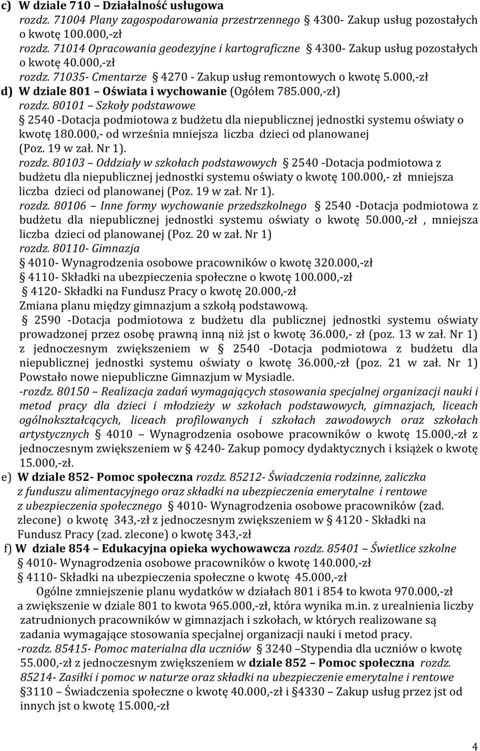 000,-zł d) W dziale 801 Oświata i wychowanie (Ogółem 785.000,-zł) rozdz. 80101 Szkoły podstawowe 2540 -Dotacja podmiotowa z budżetu dla niepublicznej jednostki systemu oświaty o kwotę 180.