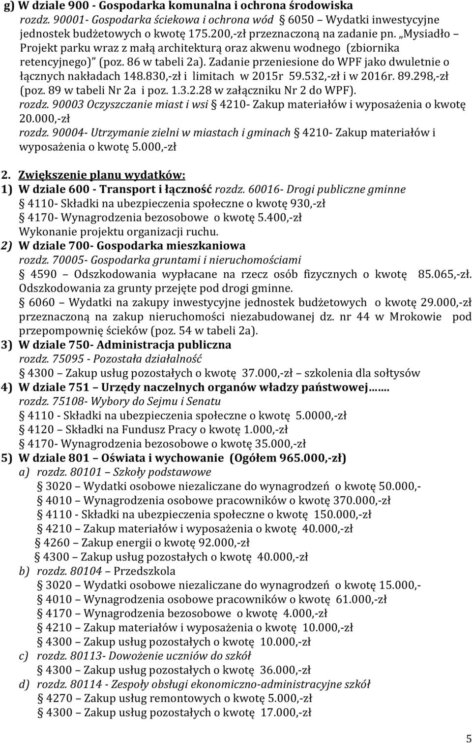 Zadanie przeniesione do WPF jako dwuletnie o łącznych nakładach 148.830,-zł i limitach w 2015r 59.532,-zł i w 2016r. 89.298,-zł (poz. 89 w tabeli Nr 2a i poz. 1.3.2.28 w załączniku Nr 2 do WPF).