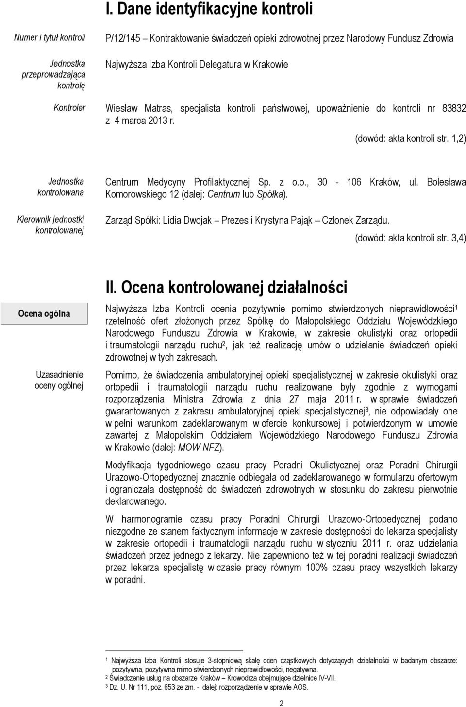 1,2) Jednostka kontrolowana Kierownik jednostki kontrolowanej Centrum Medycyny Profilaktycznej Sp. z o.o., 30-106 Kraków, ul. Bolesława Komorowskiego 12 (dalej: Centrum lub Spółka).