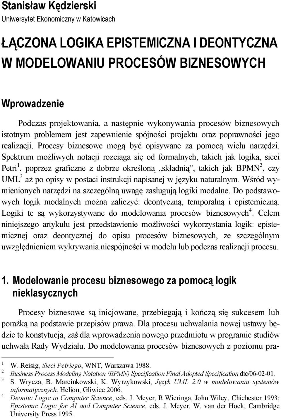 Spektrum możliwych notacji rozciąga się od formalnych, takich jak logika, sieci Petri 1, poprzez graficzne z dobrze określoną składnią, takich jak BPMN 2, czy UML 3 aż po opisy w postaci instrukcji