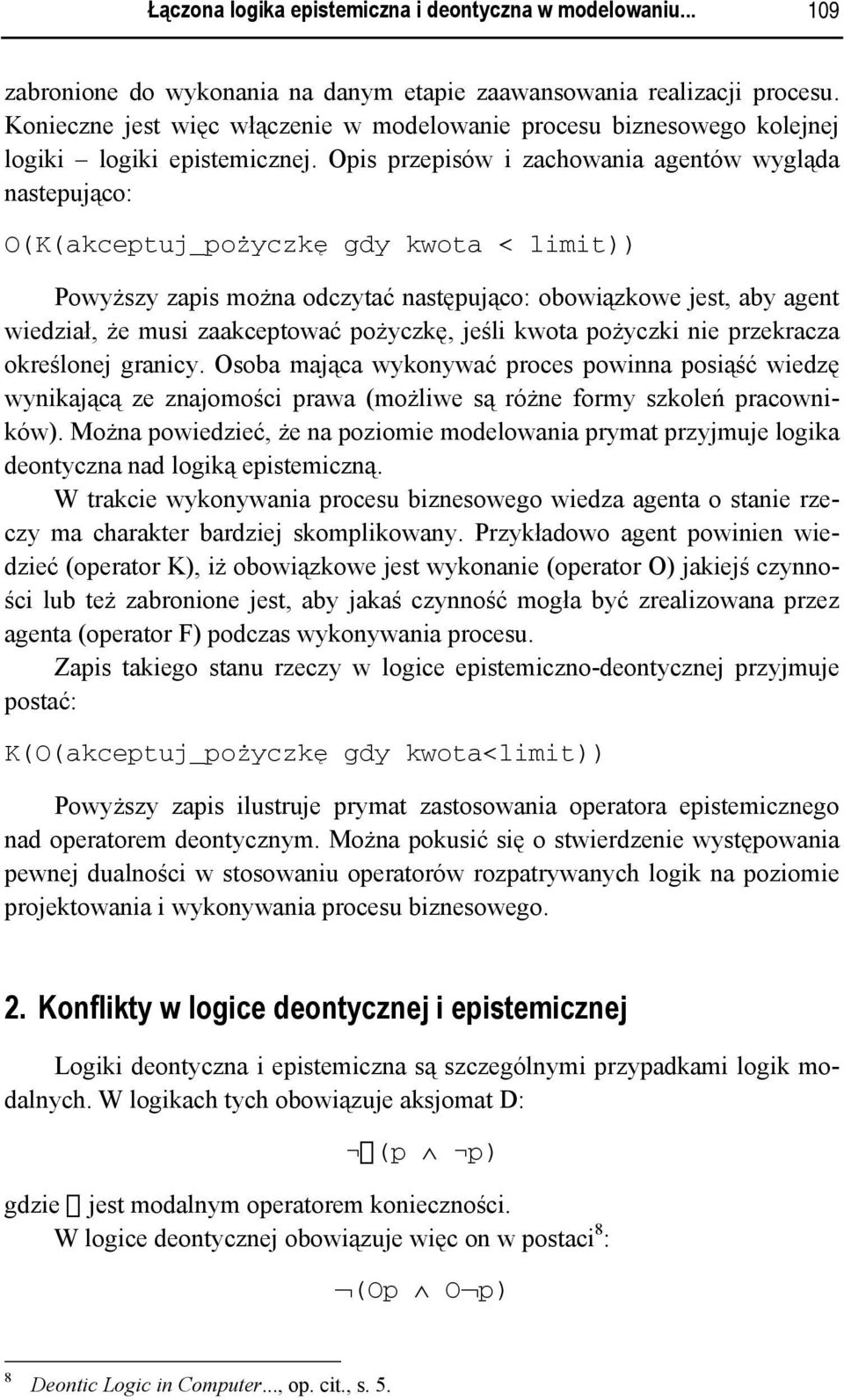Opis przepisów i zachowania agentów wygląda nastepująco: O(K(akceptuj_pożyczkę gdy kwota < limit)) Powyższy zapis można odczytać następująco: obowiązkowe jest, aby agent wiedział, że musi