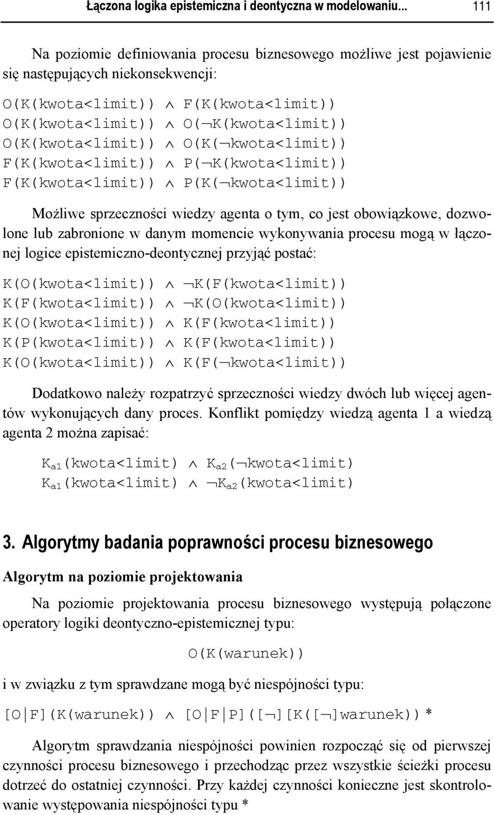 O(K(kwota<limit)) O(K( kwota<limit)) F(K(kwota<limit)) P( K(kwota<limit)) F(K(kwota<limit)) P(K( kwota<limit)) Możliwe sprzeczności wiedzy agenta o tym, co jest obowiązkowe, dozwolone lub zabronione