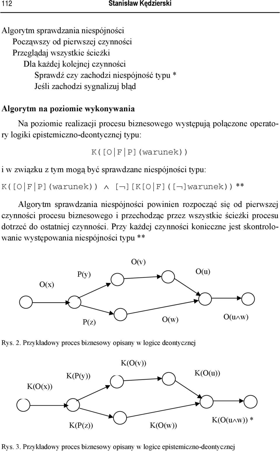 związku z tym mogą być sprawdzane niespójności typu: K([O F P](warunek)) [ ][K[O F]([ ]warunek)) ** Algorytm sprawdzania niespójności powinien rozpocząć się od pierwszej czynności procesu biznesowego