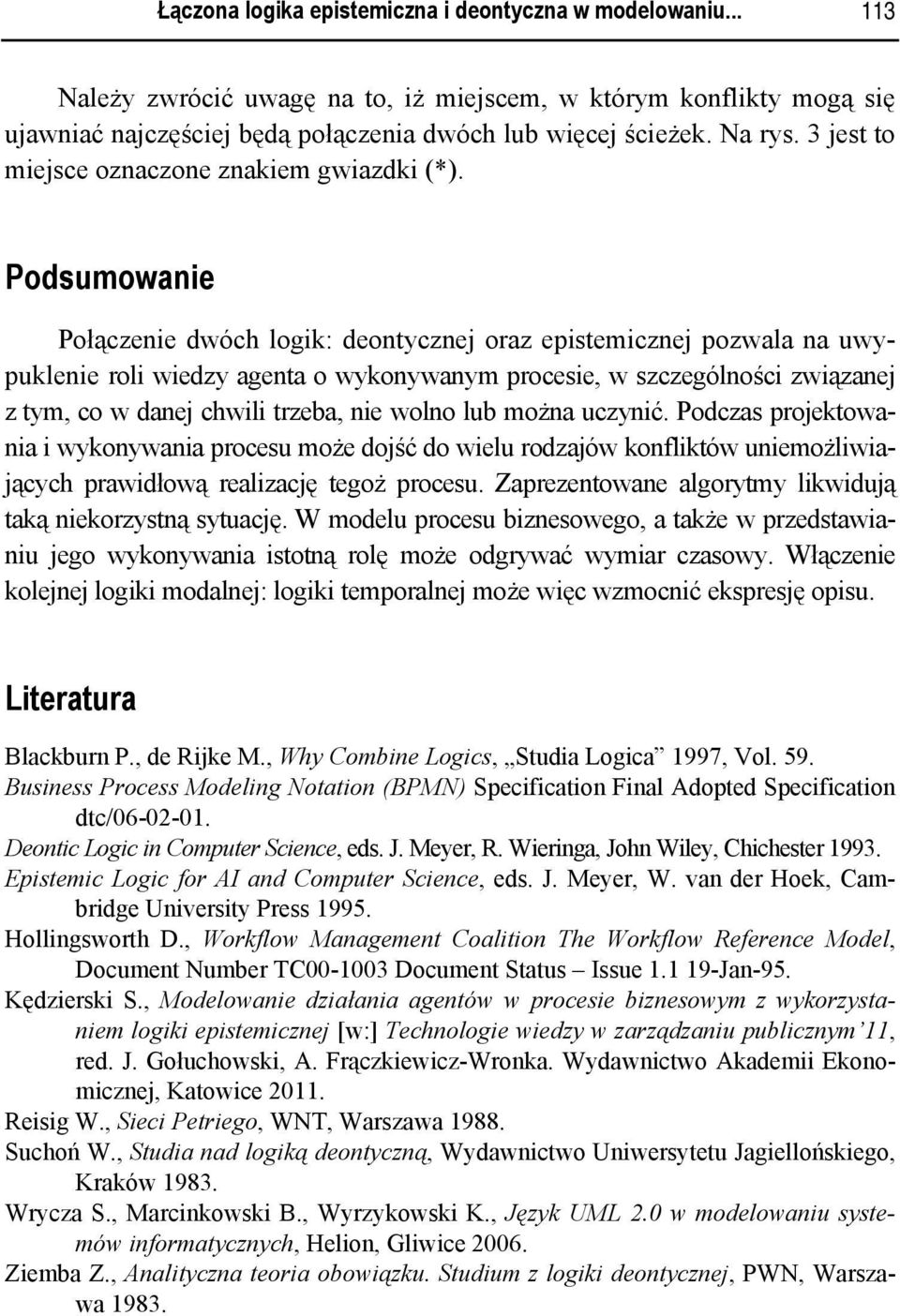 Podsumowanie Połączenie dwóch logik: deontycznej oraz epistemicznej pozwala na uwypuklenie roli wiedzy agenta o wykonywanym procesie, w szczególności związanej z tym, co w danej chwili trzeba, nie
