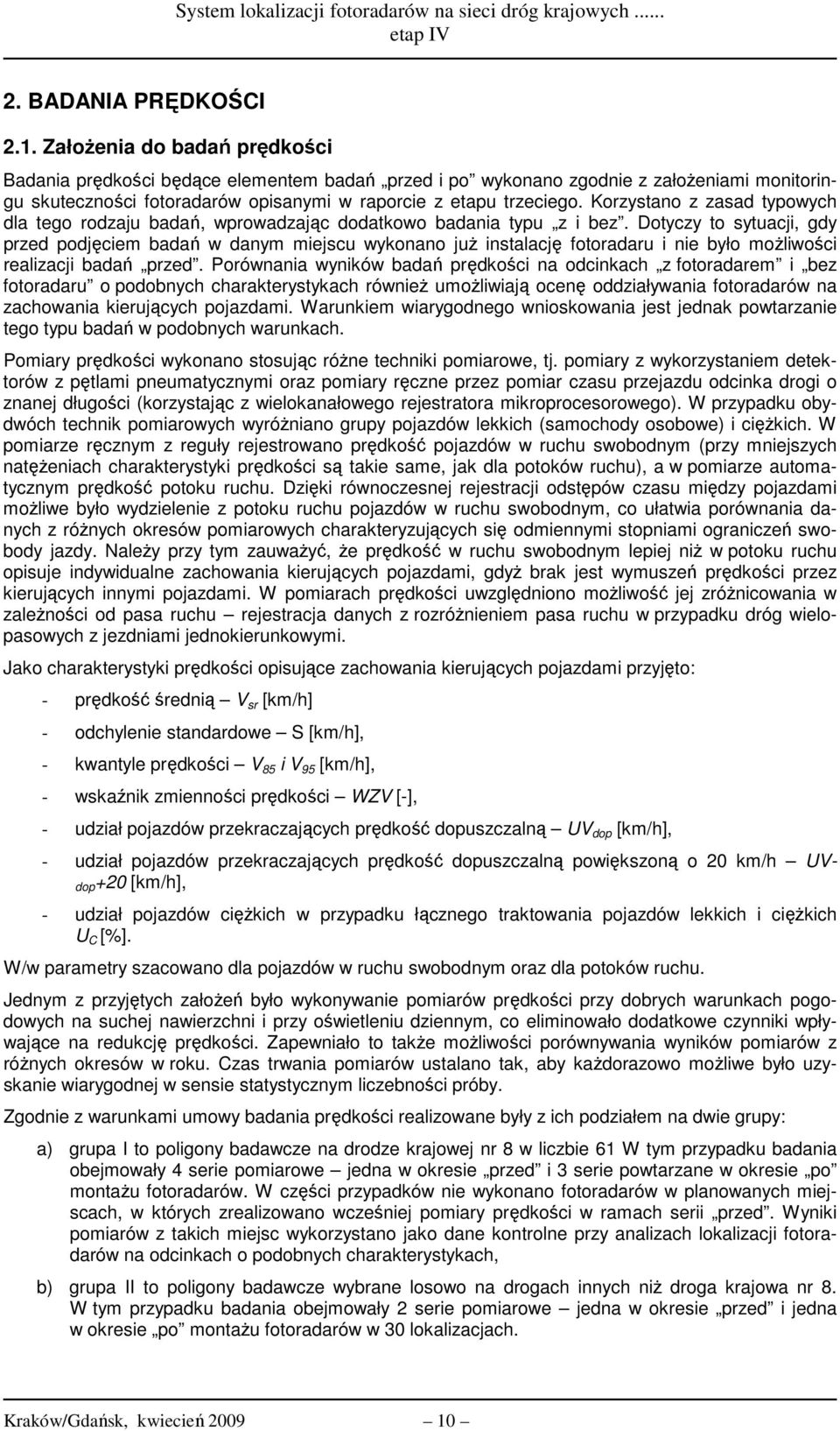 Korzystano z zasad typowych dla tego rodzaju badań, wprowadzając dodatkowo badania typu z i bez.