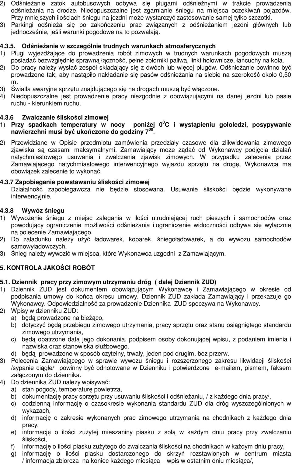 3) Parkingi odśnieża się po zakończeniu prac związanych z odśnieżaniem jezdni głównych lub jednocześnie, jeśli warunki pogodowe na to pozwalają. 4.3.5.