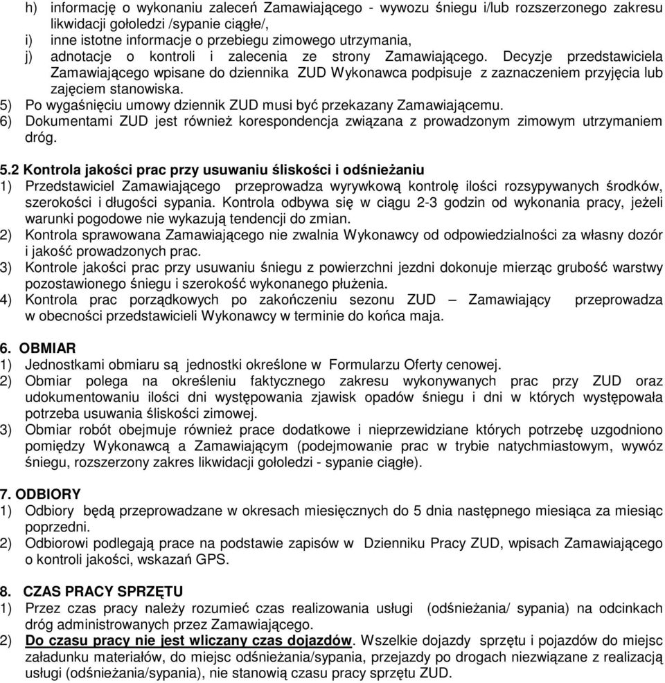 5) Po wygaśnięciu umowy dziennik ZUD musi być przekazany Zamawiającemu. 6) Dokumentami ZUD jest również korespondencja związana z prowadzonym zimowym utrzymaniem dróg. 5.