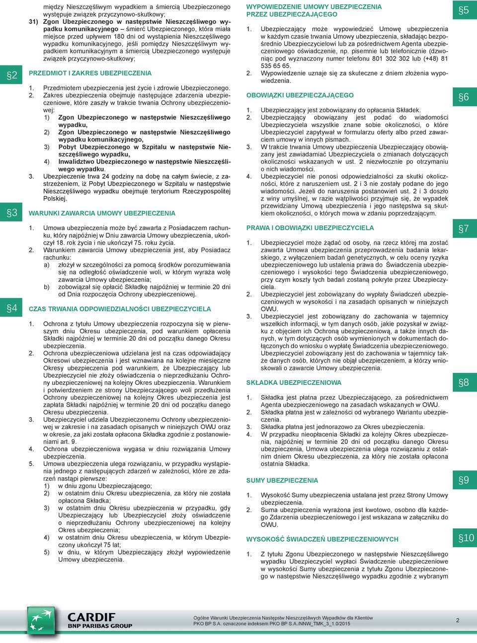 występuje związek przyczynowo-skutkowy; PRZEDMIOT I ZAKRES UBEZPIECZENIA 1. Przedmiotem ubezpieczenia jest życie i zdrowie Ubezpieczonego. 2.