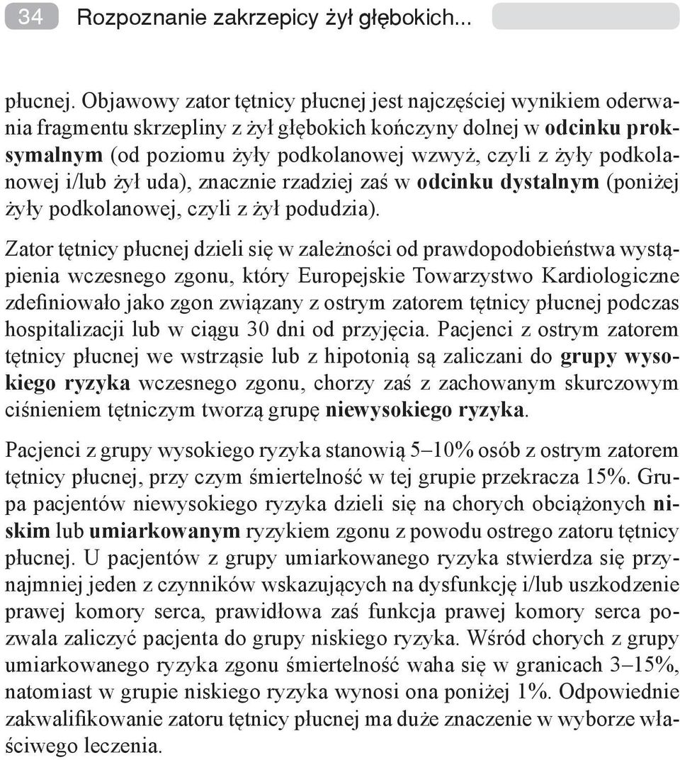 podkolanowej i/lub żył uda), znacznie rzadziej zaś w odcinku dystalnym (poniżej żyły podkolanowej, czyli z żył podudzia).