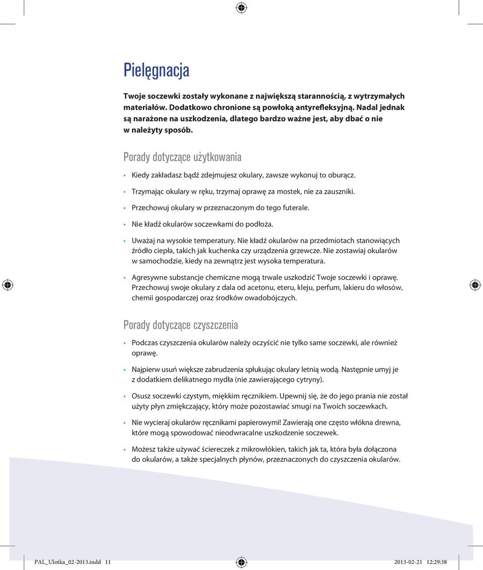 Trzymając okulary w ręku, trzymaj oprawę za mostek, nie za zauszniki. Przechowuj okulary w przeznaczonym do tego futerale. Nie kładź okularów soczewkami do podłoża. Uważaj na wysokie temperatury.