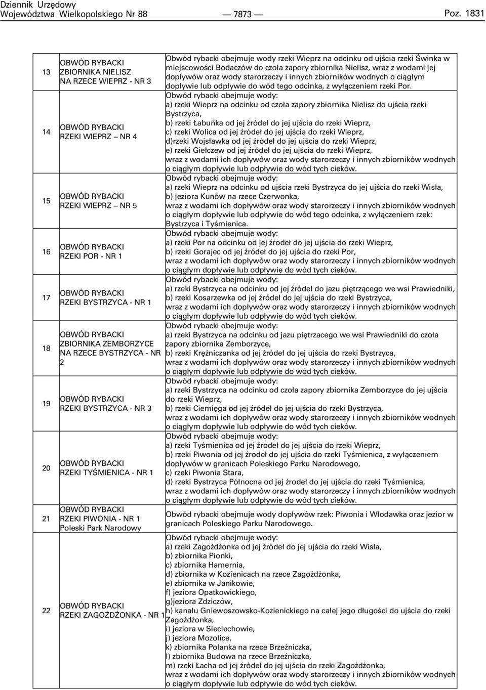 RZEKI BYSTRZYCA - NR 1 OBWÓD RYBACKI ZBIORNIKA ZEMBORZYCE NA RZECE BYSTRZYCA - NR 2 OBWÓD RYBACKI RZEKI BYSTRZYCA - NR 3 OBWÓD RYBACKI RZEKI TYŒMIENICA - NR 1 OBWÓD RYBACKI RZEKI PIWONIA - NR 1