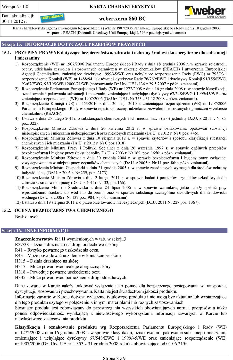 .1. PRZEPISY PRAWNE dotyczące bezpieczeństwa, zdrowia i ochrony środowiska specyficzne dla substancji i mieszaniny 1) Rozporządzenie (WE) nr 1907/2006 Parlamentu Europejskiego i Rady z dnia 18
