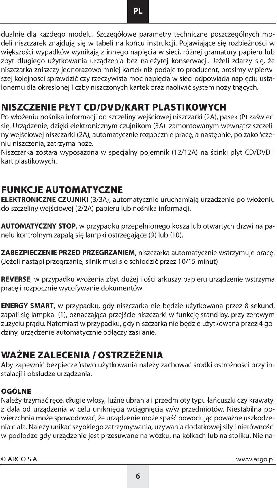Jeżeli zdarzy się, że niszczarka zniszczy jednorazowo mniej kartek niż podaje to producent, prosimy w pierwszej kolejności sprawdzić czy rzeczywista moc napięcia w sieci odpowiada napięciu ustalonemu
