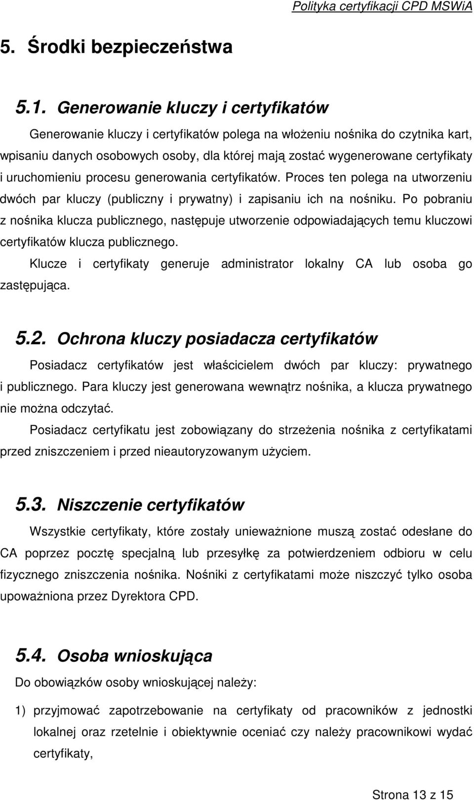 uruchomieniu procesu generowania certyfikatów. Proces ten polega na utworzeniu dwóch par kluczy (publiczny i prywatny) i zapisaniu ich na noniku.