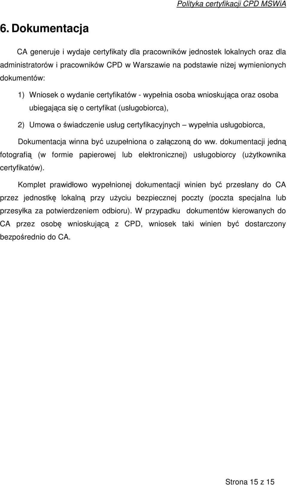 uzupełniona o załczon do ww. dokumentacji jedn fotografi (w formie papierowej lub elektronicznej) usługobiorcy (uytkownika certyfikatów).