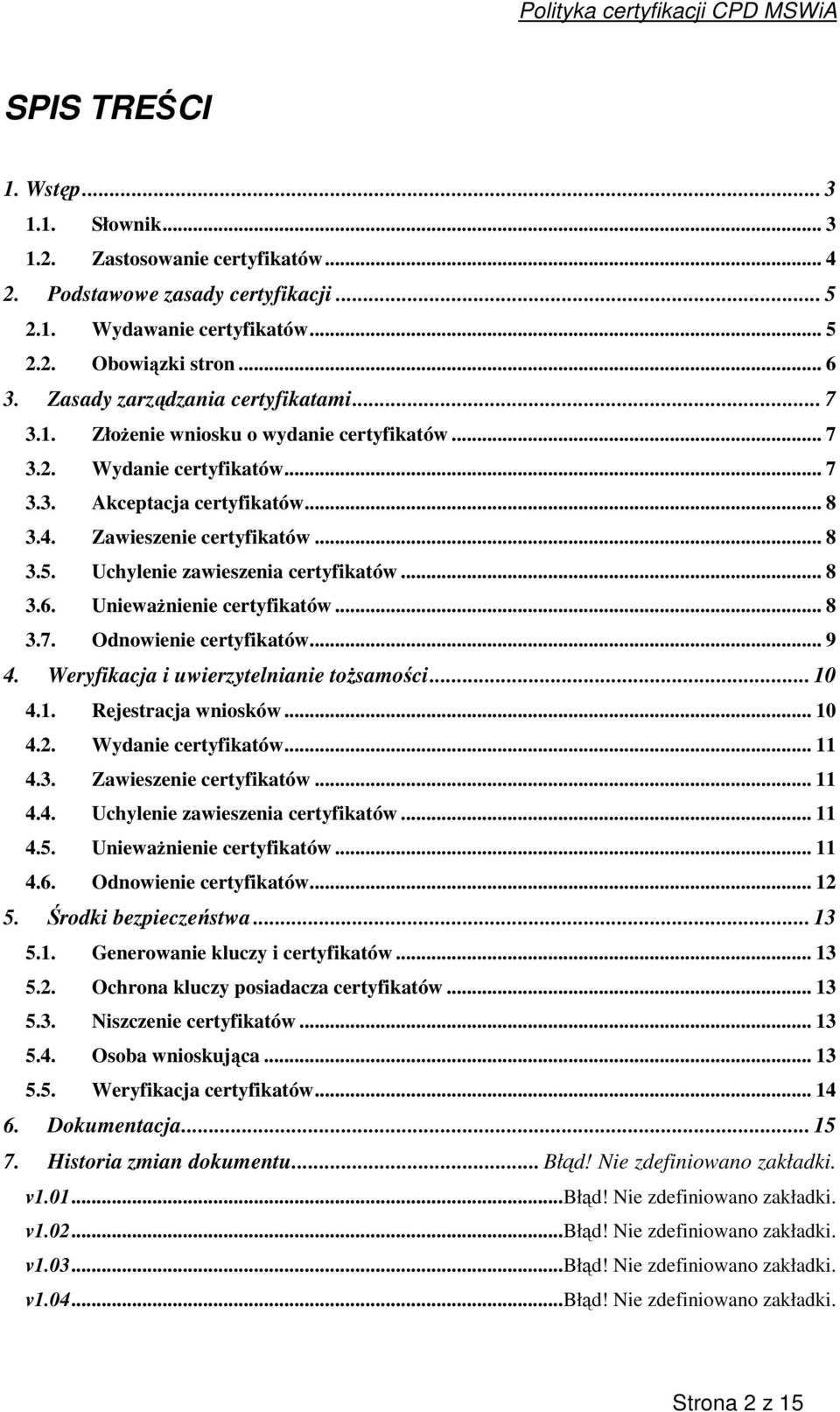 Uchylenie zawieszenia certyfikatów... 8 3.6. Uniewanienie certyfikatów... 8 3.7. Odnowienie certyfikatów... 9 4. Weryfikacja i uwierzytelnianie tosamoci... 10 4.1. Rejestracja wniosków... 10 4.2.