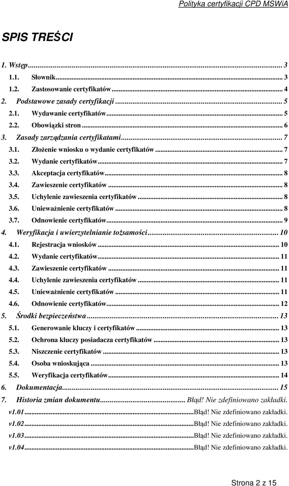 Uchylenie zawieszenia certyfikatów... 8 3.6. Uniewanienie certyfikatów... 8 3.7. Odnowienie certyfikatów... 9 4. Weryfikacja i uwierzytelnianie tosamoci... 10 4.1. Rejestracja wniosków... 10 4.2.