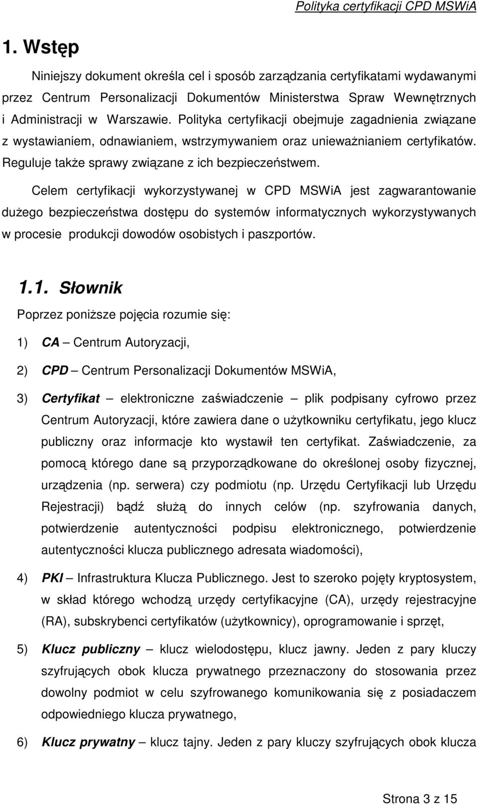 Celem certyfikacji wykorzystywanej w CPD MSWiA jest zagwarantowanie duego bezpieczestwa dostpu do systemów informatycznych wykorzystywanych w procesie produkcji dowodów osobistych i paszportów. 1.