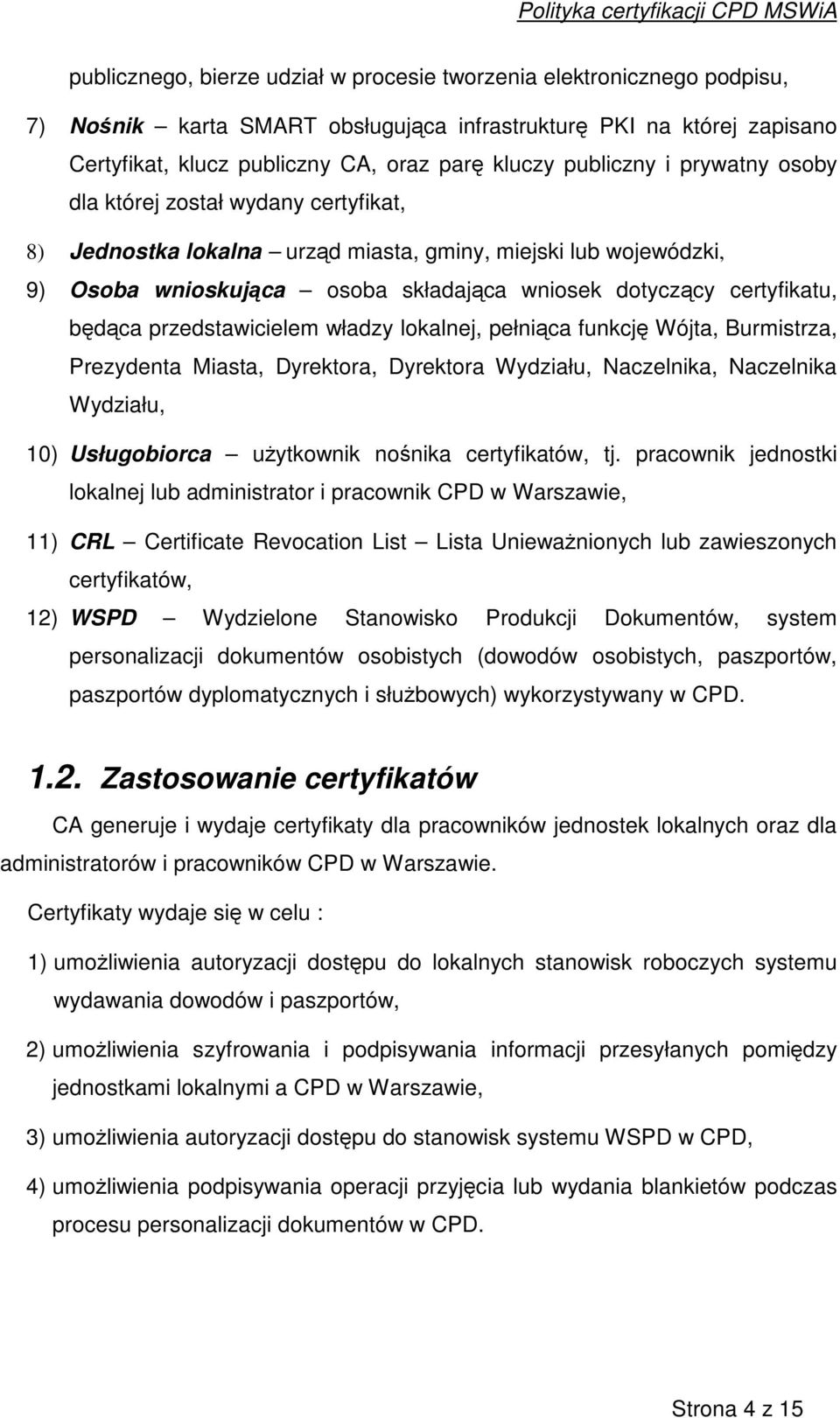 przedstawicielem władzy lokalnej, pełnica funkcj Wójta, Burmistrza, Prezydenta Miasta, Dyrektora, Dyrektora Wydziału, Naczelnika, Naczelnika Wydziału, 10) Usługobiorca uytkownik nonika certyfikatów,