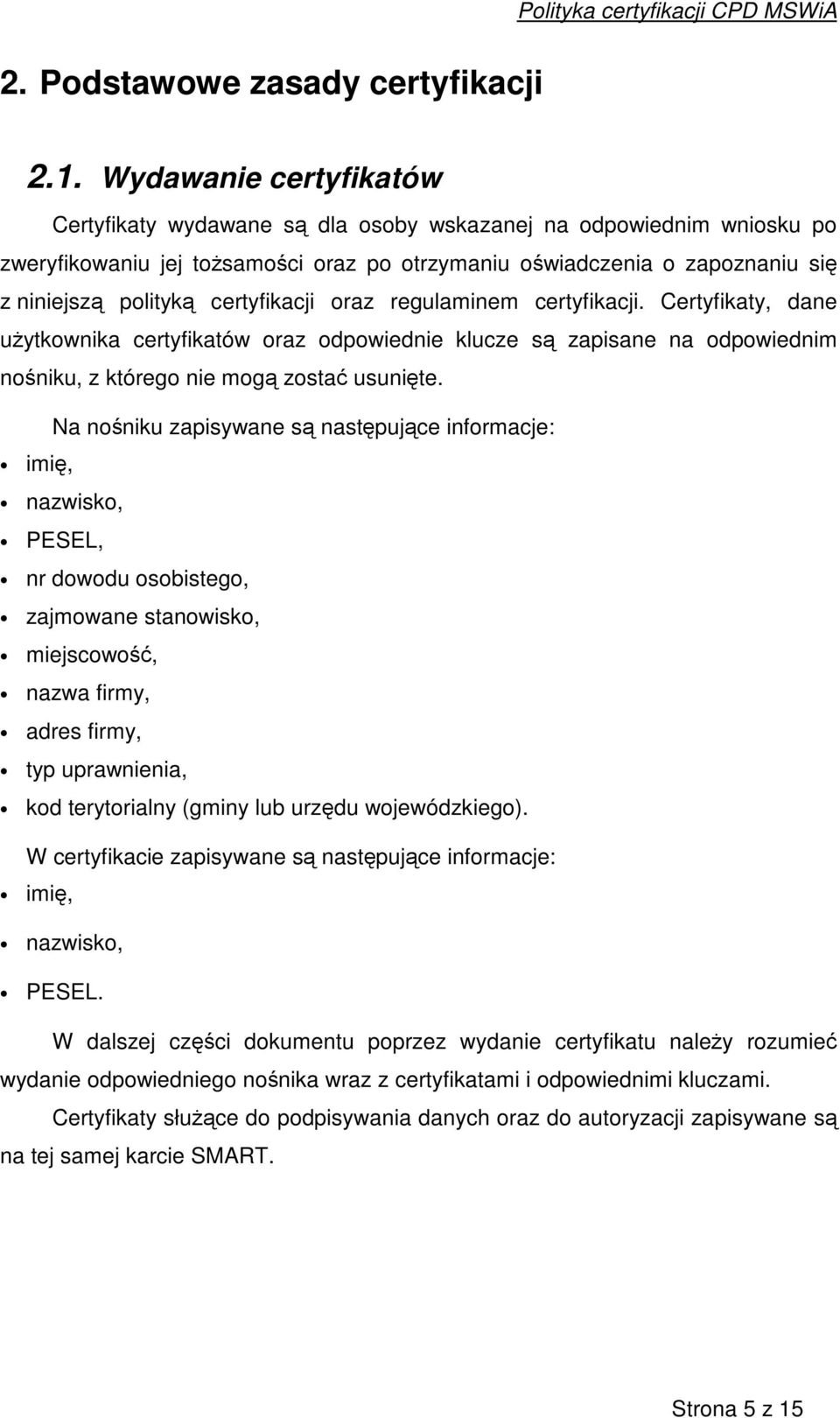 oraz regulaminem certyfikacji. Certyfikaty, dane uytkownika certyfikatów oraz odpowiednie klucze s zapisane na odpowiednim noniku, z którego nie mog zosta usunite.